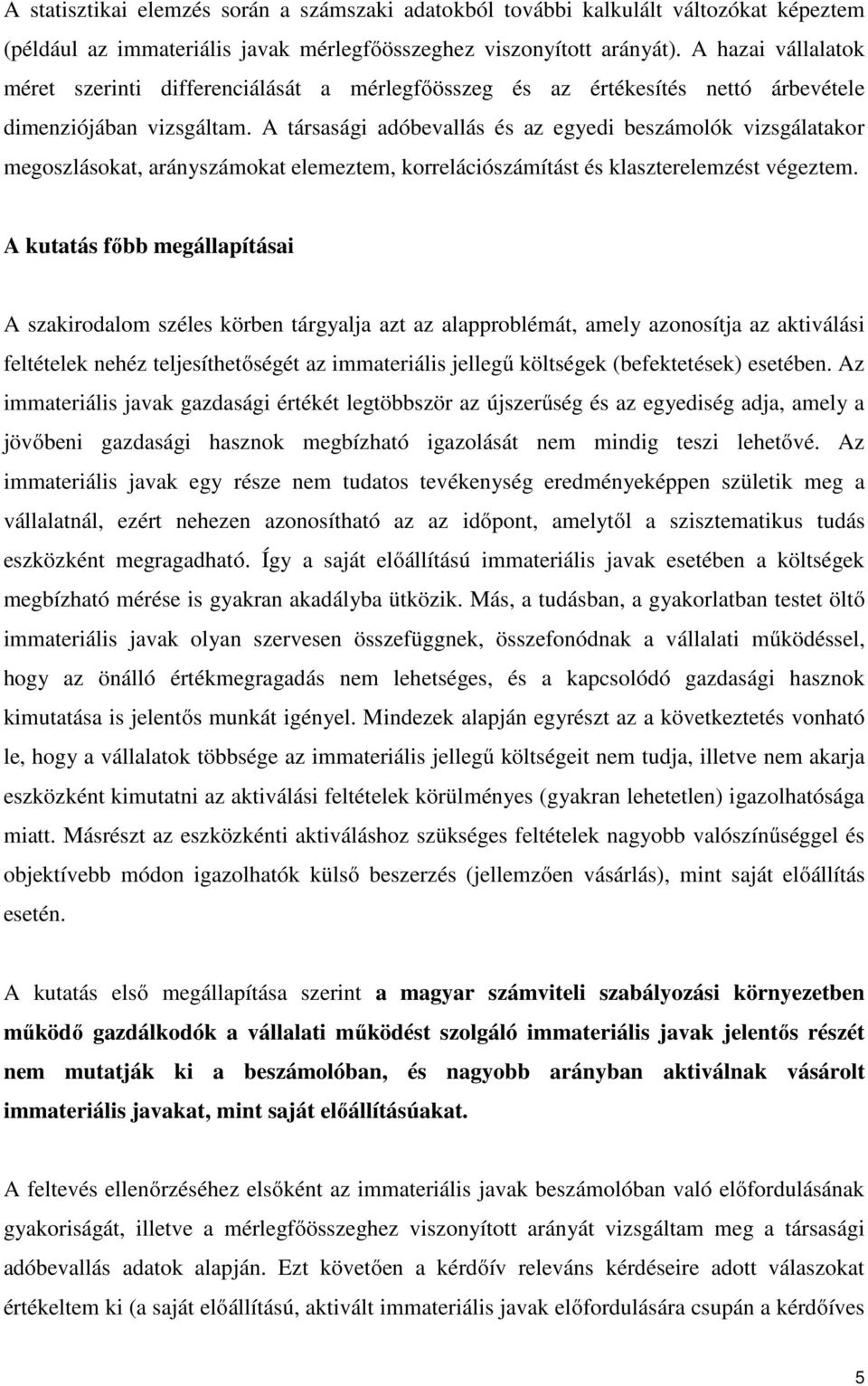 A társasági adóbevallás és az egyedi beszámolók vizsgálatakor megoszlásokat, arányszámokat elemeztem, korrelációszámítást és klaszterelemzést végeztem.