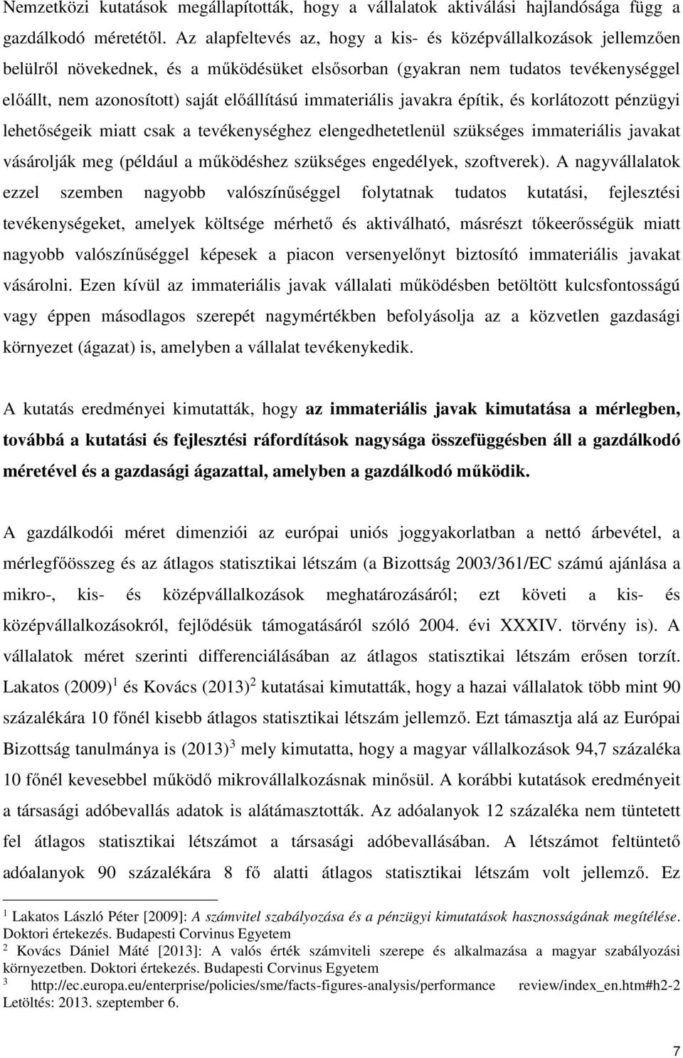 immateriális javakra építik, és korlátozott pénzügyi lehetőségeik miatt csak a tevékenységhez elengedhetetlenül szükséges immateriális javakat vásárolják meg (például a működéshez szükséges