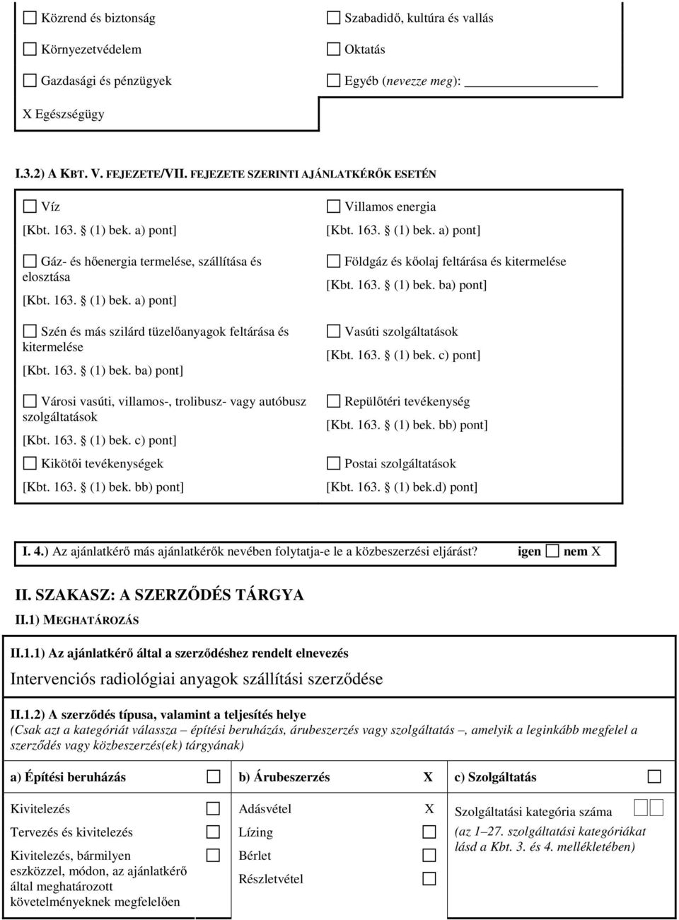 163. (1) bek. ba) pont] Városi vasúti, villamos-, trolibusz- vagy autóbusz szolgáltatások [Kbt. 163. (1) bek. c) pont] Kikötői tevékenységek [Kbt. 163. (1) bek. bb) pont] Villamos energia [Kbt. 163. (1) bek. a) pont] Földgáz és kőolaj feltárása és kitermelése [Kbt.