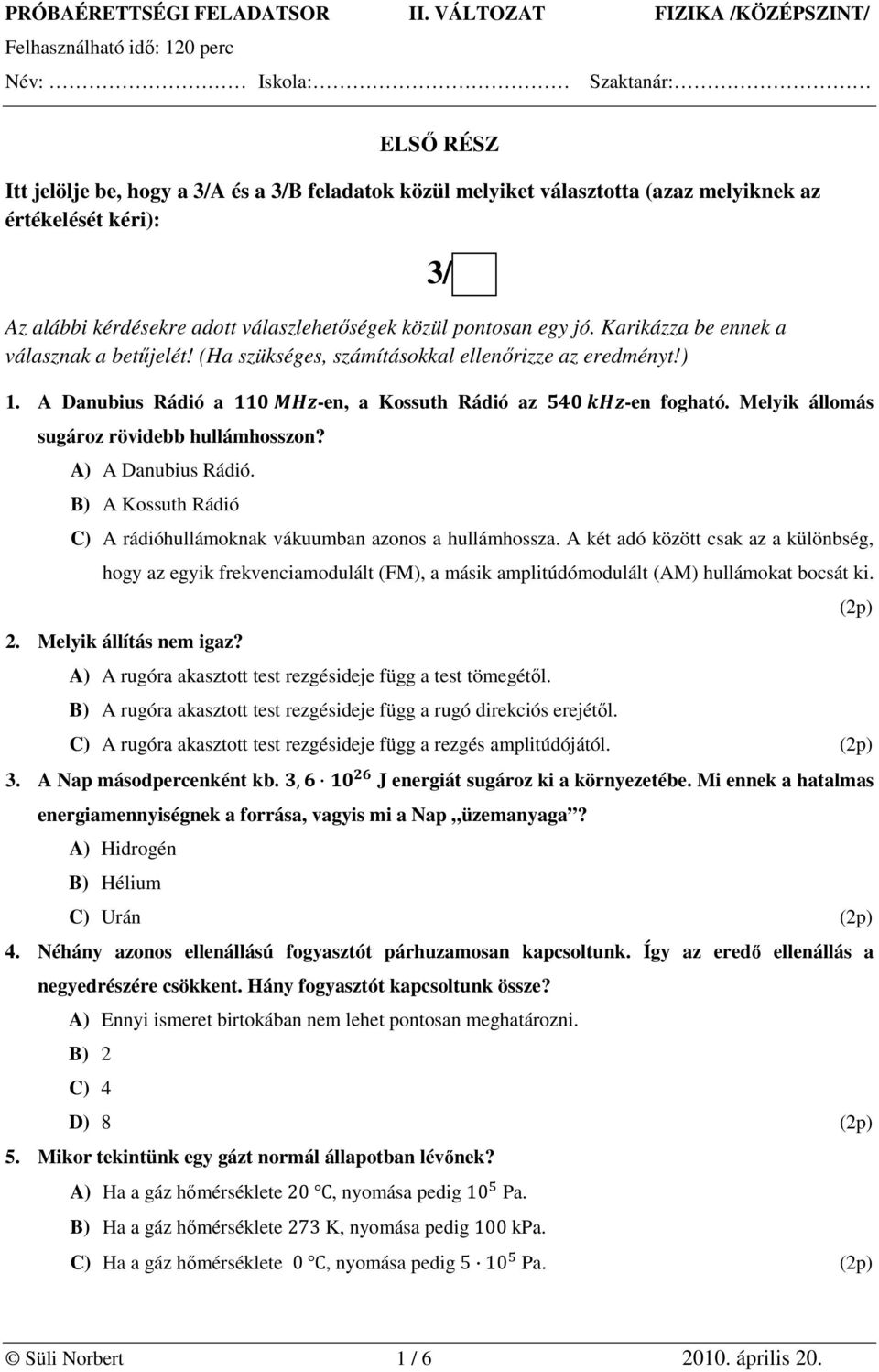 kéri): Az alábbi kérdésekre adott válaszlehetőségek közül pontosan egy jó. Karikázza be ennek a válasznak a betűjelét! (Ha szükséges, számításokkal ellenőrizze az eredményt!) 3/ 1.