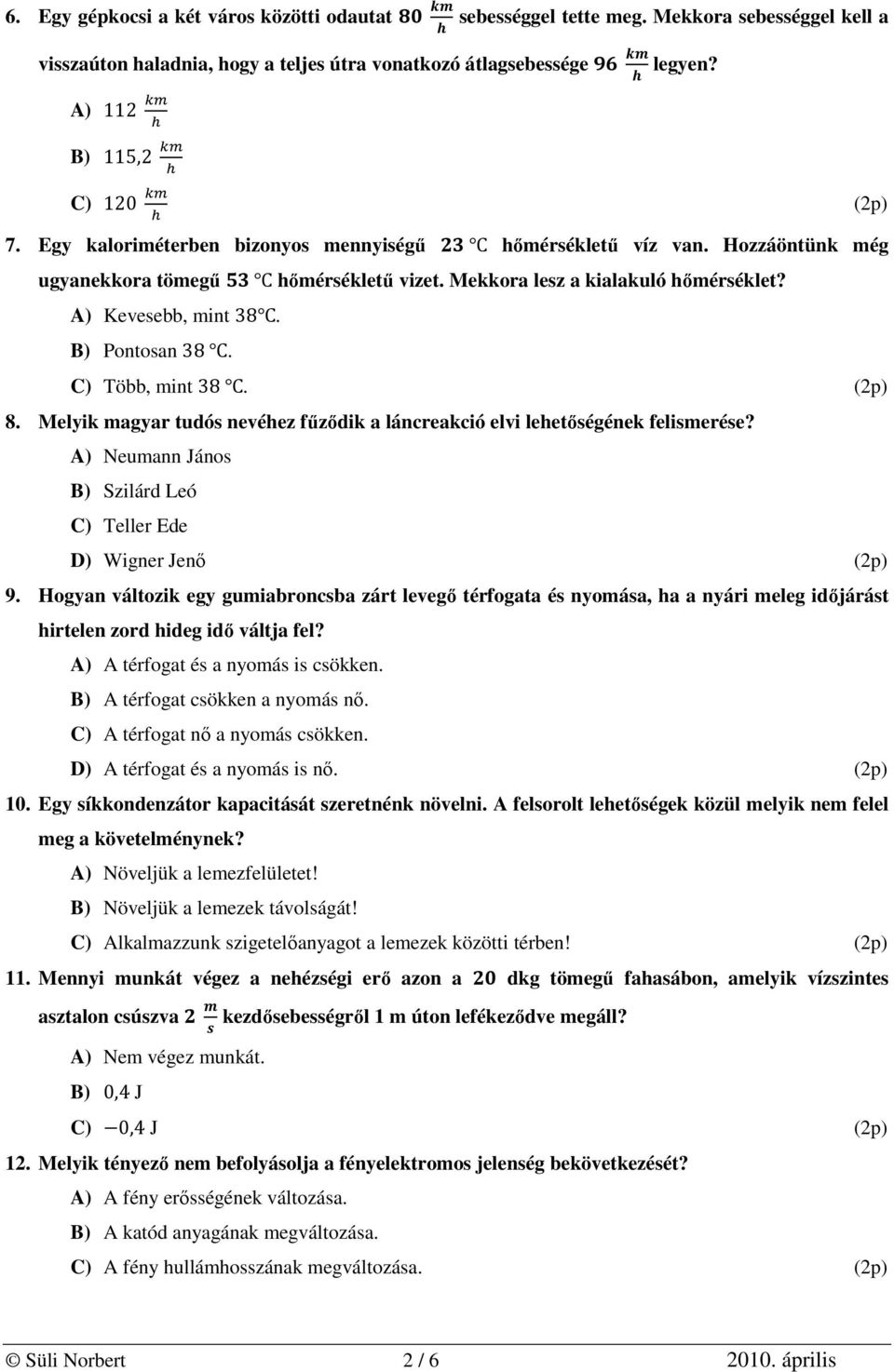 C) Több, mint 38. (2p) 8. Melyik magyar tudós nevéhez fűződik a láncreakció elvi lehetőségének felismerése? A) Neumann János B) Szilárd Leó C) Teller Ede D) Wigner Jenő (2p) 9.