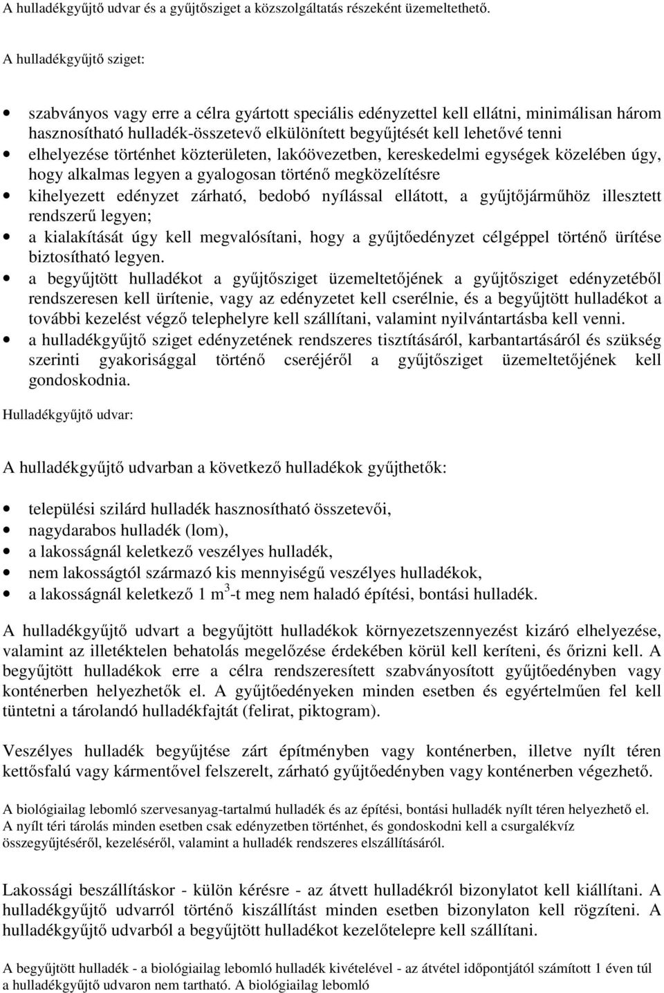 elhelyezése történhet közterületen, lakóövezetben, kereskedelmi egységek közelében úgy, hogy alkalmas legyen a gyalogosan történő megközelítésre kihelyezett edényzet zárható, bedobó nyílással