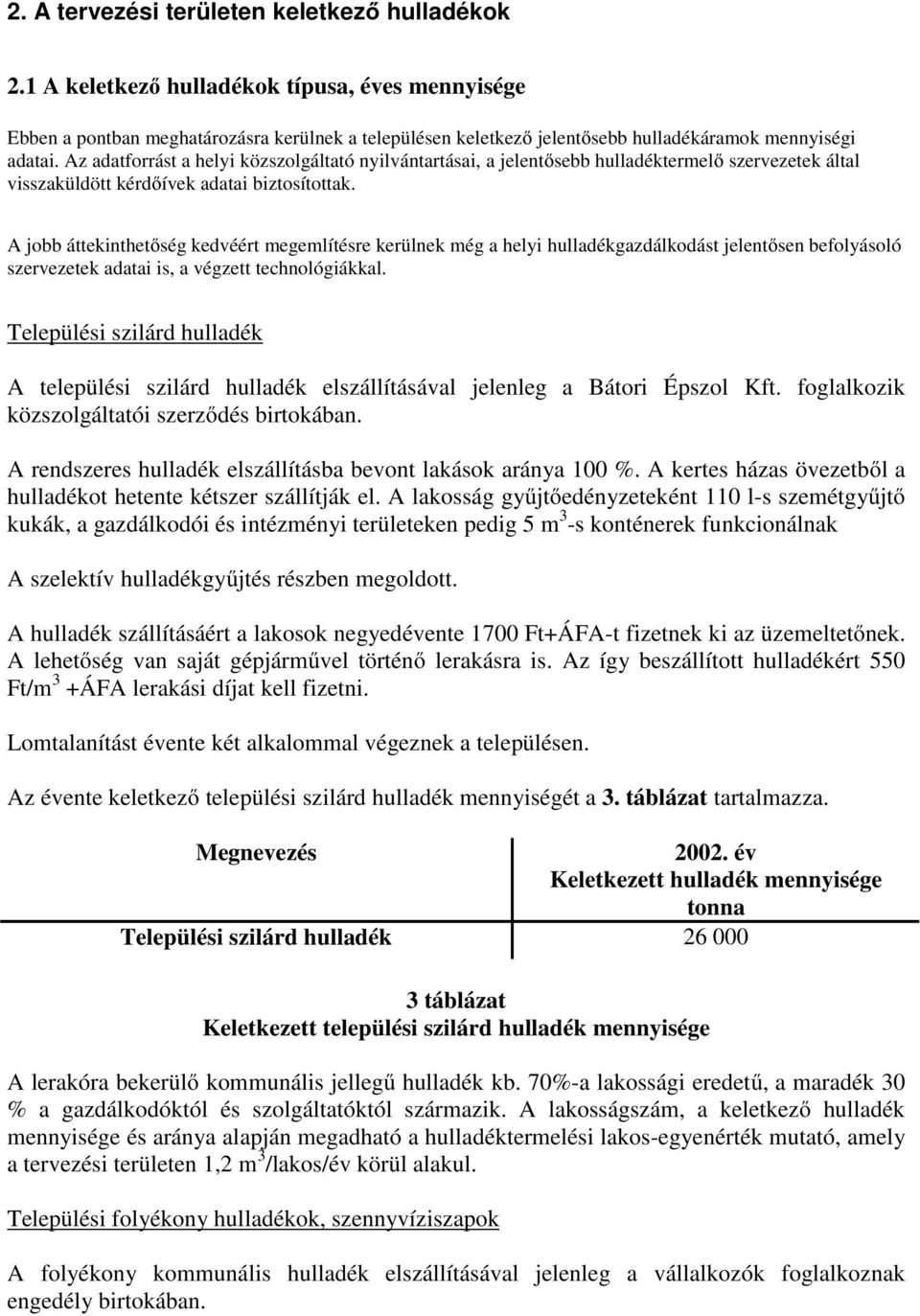 Az adatforrást a helyi közszolgáltató nyilvántartásai, a jelentősebb hulladéktermelő szervezetek által visszaküldött kérdőívek adatai biztosítottak.