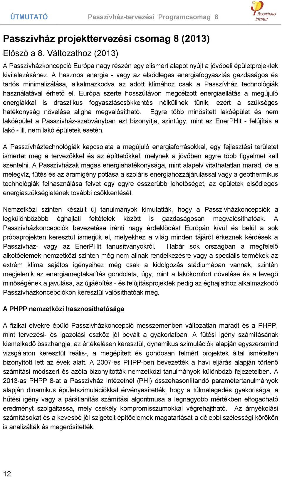 A hasznos energia - vagy az elsődleges energiafogyasztás gazdaságos és tartós minimalizálása, alkalmazkodva az adott klímához csak a Passzívház technológiák használatával érhető el.
