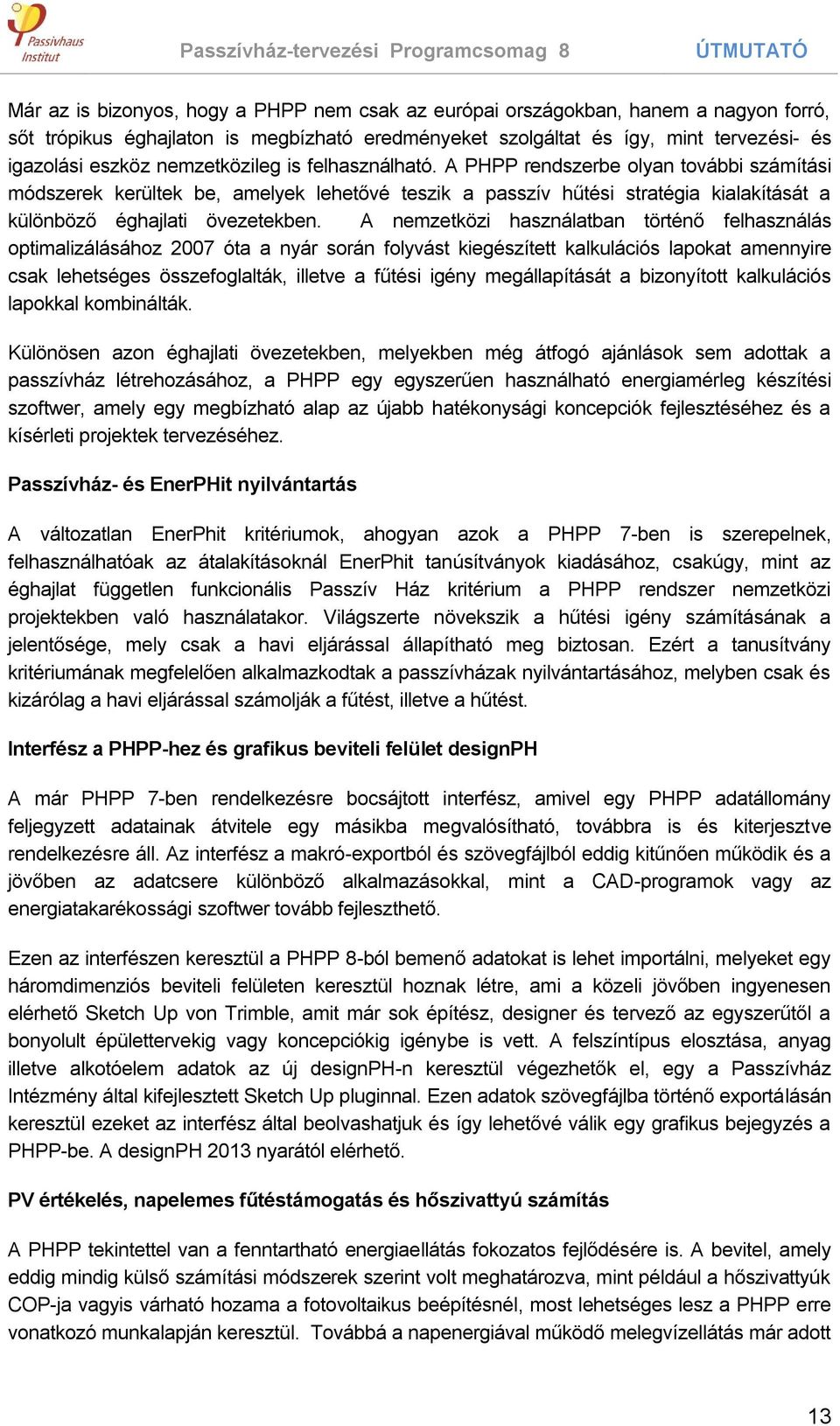 A PHPP rendszerbe olyan további számítási módszerek kerültek be, amelyek lehetővé teszik a passzív hűtési stratégia kialakítását a különböző éghajlati övezetekben.