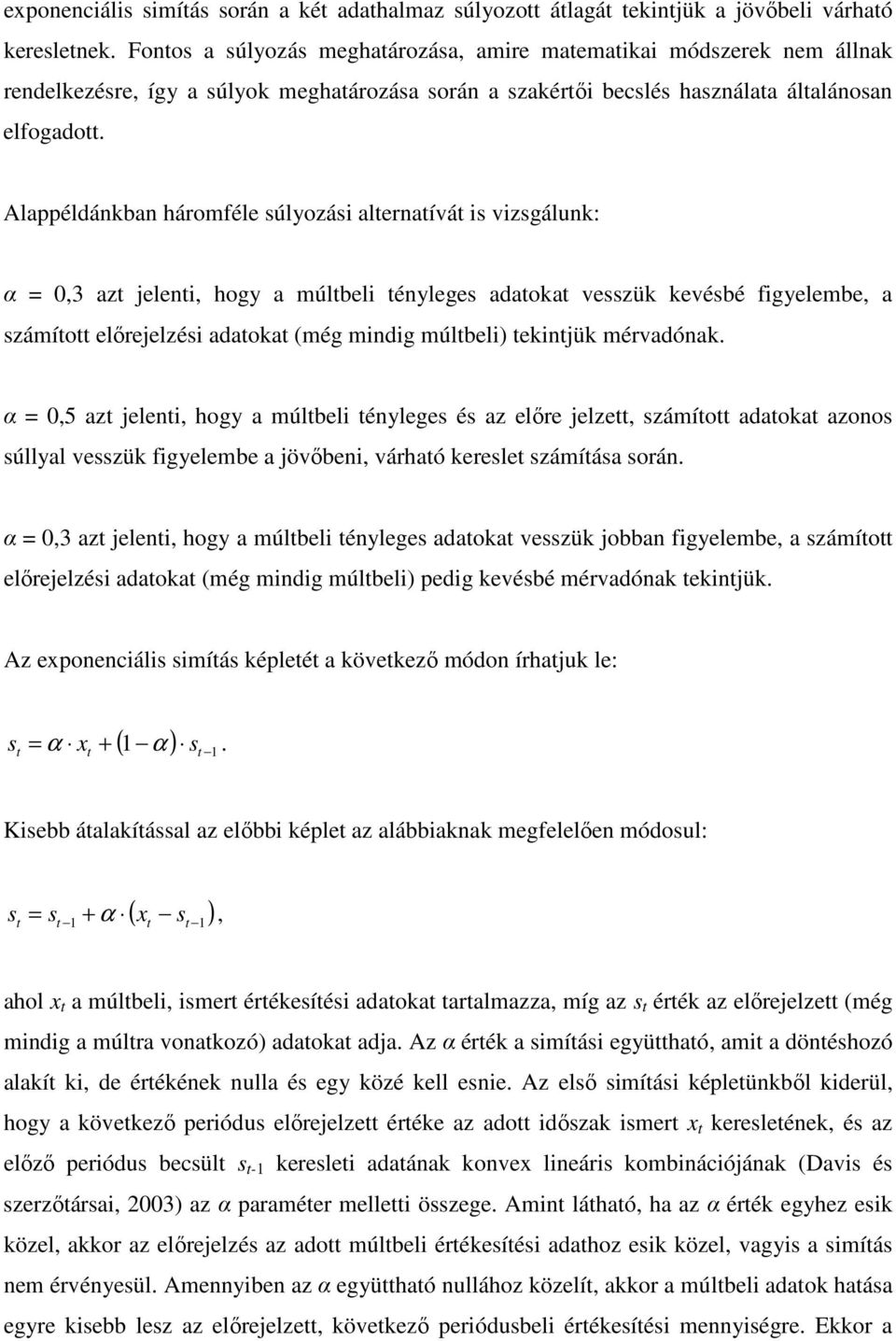 Alappéldánkban háromféle súlyozási alternatívát is vizsgálunk: α = 0,3 azt jelenti, hogy a múltbeli tényleges adatokat vesszük kevésbé figyelembe, a számított elırejelzési adatokat (még mindig