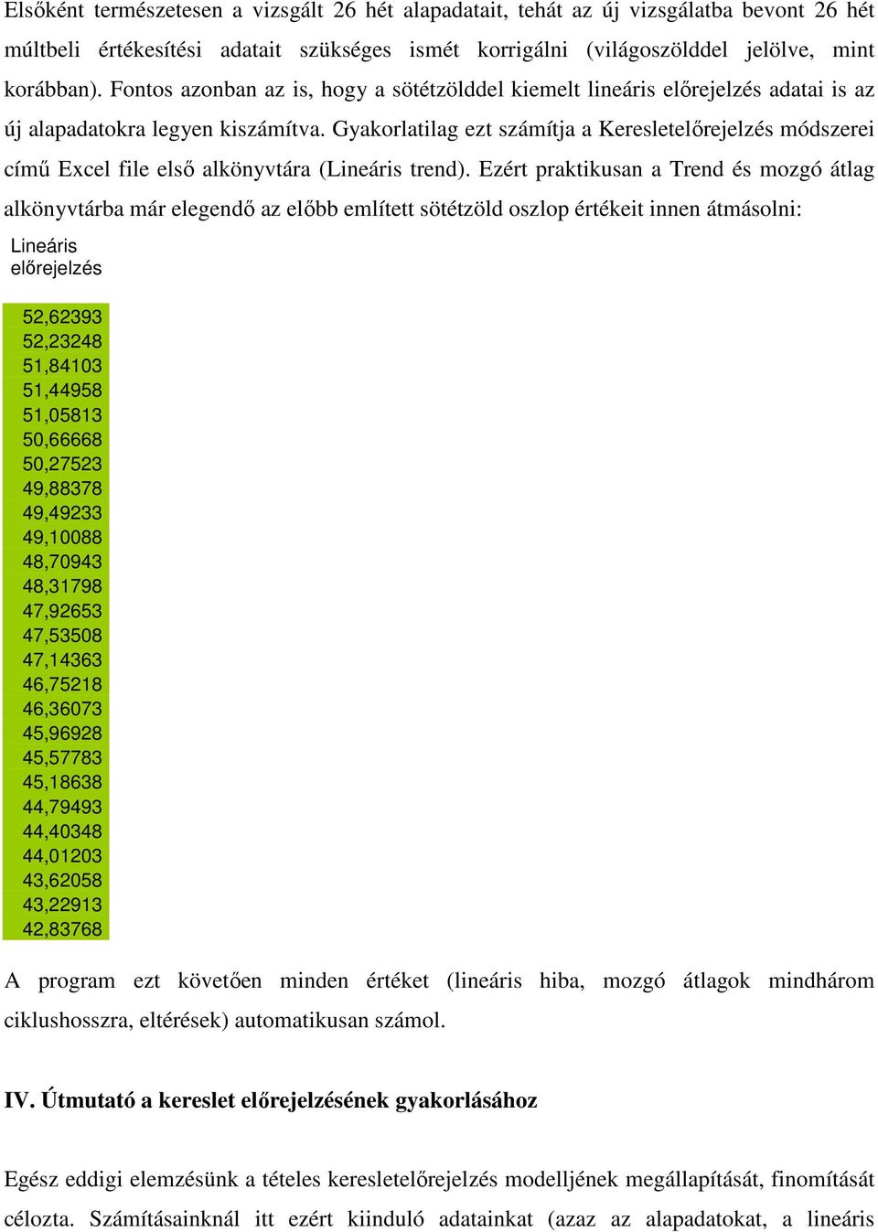Gyakorlatilag ezt számítja a Keresletelırejelzés módszerei címő Excel file elsı alkönyvtára (Lineáris trend).