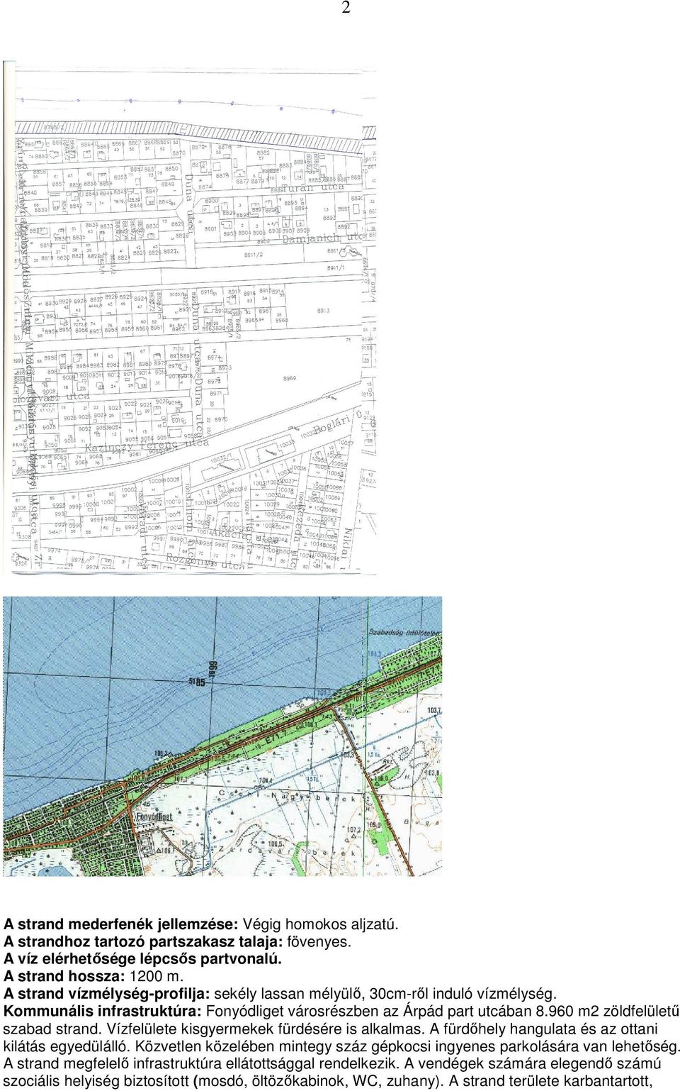 960 m2 zöldfelülető szabad strand. Vízfelülete kisgyermekek fürdésére is alkalmas. A fürdıhely hangulata és az ottani kilátás egyedülálló.