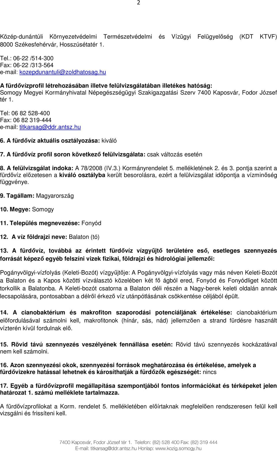 hu A fürdıvízprofil létrehozásában illetve felülvizsgálatában illetékes hatóság: Somogy Megyei Kormányhivatal Népegészségügyi Szakigazgatási Szerv 7400 Kaposvár, Fodor József tér 1.