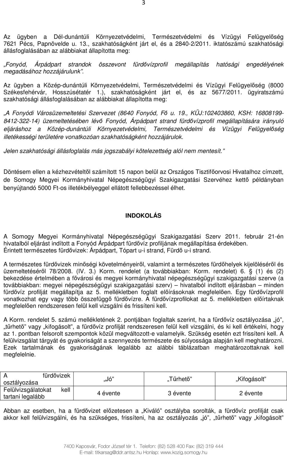 Az ügyben a Közép-dunántúli Környezetvédelmi, Természetvédelmi és Vízügyi Felügyelıség (8000 Székesfehérvár, Hosszúsétatér 1.), szakhatóságként járt el, és az 5677/2011.