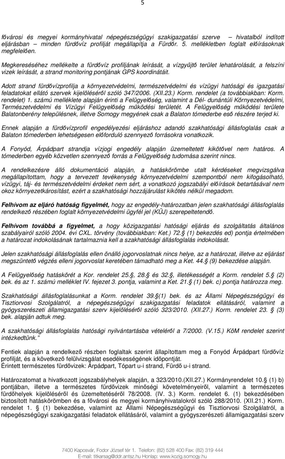 Megkereséséhez mellékelte a fürdıvíz profiljának leírását, a vízgyőjtı terület lehatárolását, a felszíni vizek leírását, a strand monitoring pontjának GPS koordinátáit.