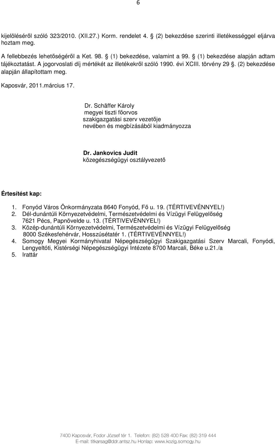 Schäffer Károly megyei tiszti fıorvos szakigazgatási szerv vezetıje nevében és megbízásából kiadmányozza Dr. Jankovics Judit közegészségügyi osztályvezetı Értesítést kap: 1.