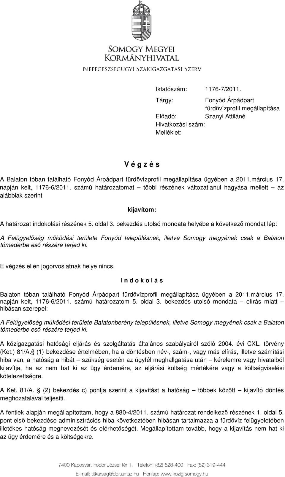 2011.március 17. napján kelt, 1176-6/2011. számú határozatomat többi részének változatlanul hagyása mellett az alábbiak szerint kijavítom: A határozat indokolási részének 5. oldal 3.