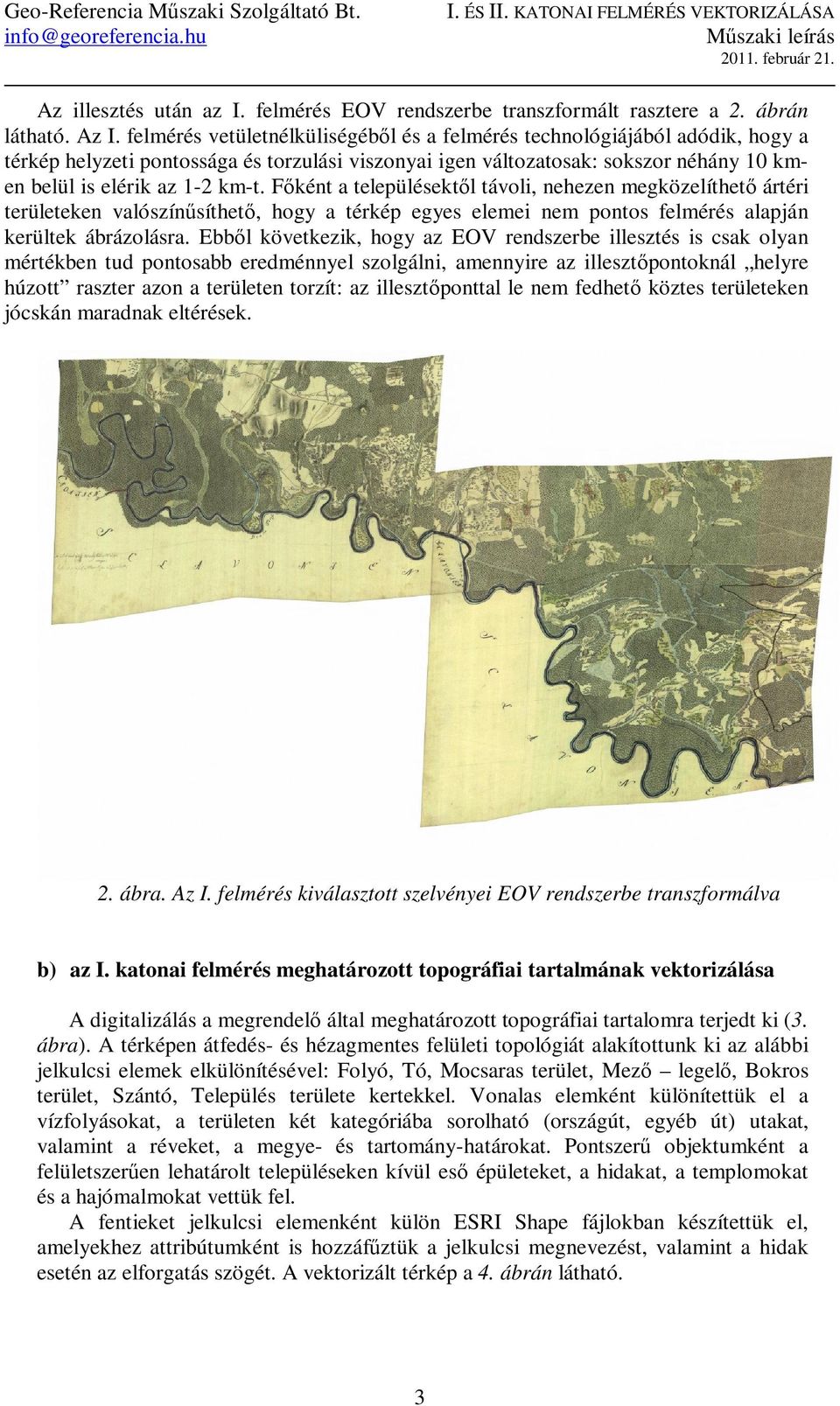 Főként a településektől távoli, nehezen megközelíthető ártéri területeken valószínűsíthető, hogy a térkép egyes elemei nem pontos felmérés alapján kerültek ábrázolásra.