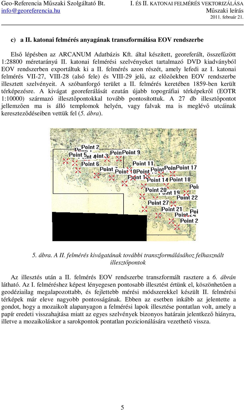 katonai felmérés VII-27, VIII-28 (alsó fele) és VIII-29 jelű, az előzőekben EOV rendszerbe illesztett szelvényeit. A szóbanforgó terület a II. felmérés keretében 1859-ben került térképezésre.