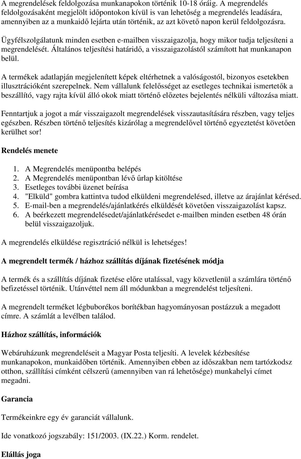 Ügyfélszolgálatunk minden esetben e-mailben visszaigazolja, hogy mikor tudja teljesíteni a megrendelését. Általános teljesítési határidı, a visszaigazolástól számított hat munkanapon belül.