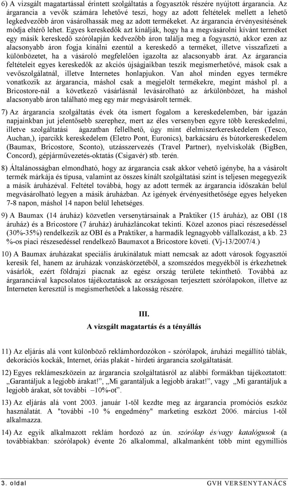 Egyes kereskedők azt kínálják, hogy ha a megvásárolni kívánt terméket egy másik kereskedő szórólapján kedvezőbb áron találja meg a fogyasztó, akkor ezen az alacsonyabb áron fogja kínálni ezentúl a