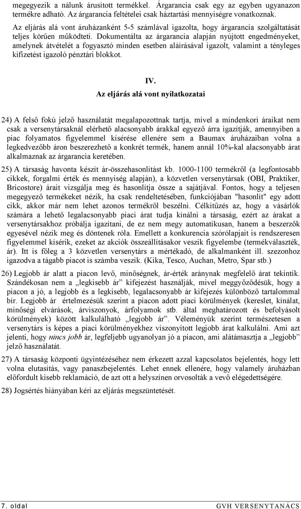 Dokumentálta az árgarancia alapján nyújtott engedményeket, amelynek átvételét a fogyasztó minden esetben aláírásával igazolt, valamint a tényleges kifizetést igazoló pénztári blokkot. IV.