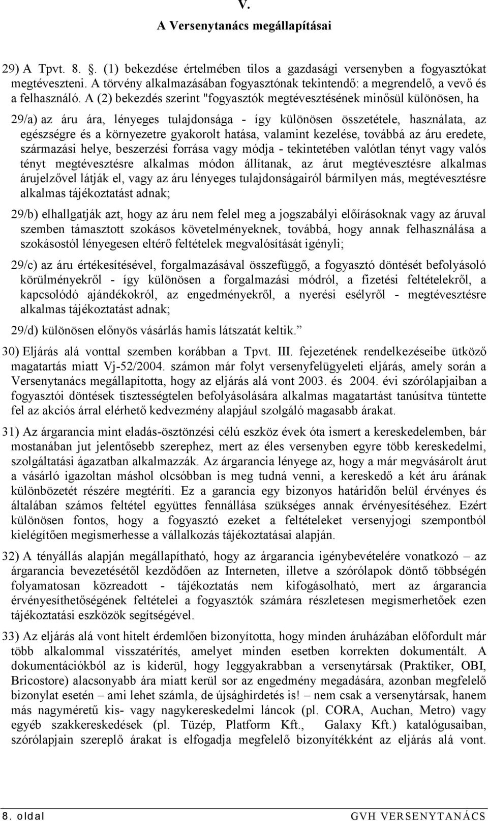 A (2) bekezdés szerint "fogyasztók megtévesztésének minősül különösen, ha 29/a) az áru ára, lényeges tulajdonsága - így különösen összetétele, használata, az egészségre és a környezetre gyakorolt