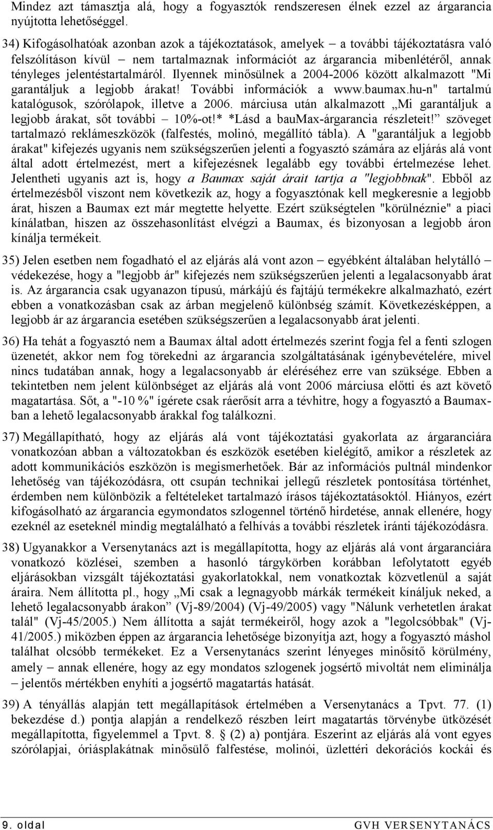 jelentéstartalmáról. Ilyennek minősülnek a 2004-2006 között alkalmazott "Mi garantáljuk a legjobb árakat! További információk a www.baumax.hu-n" tartalmú katalógusok, szórólapok, illetve a 2006.