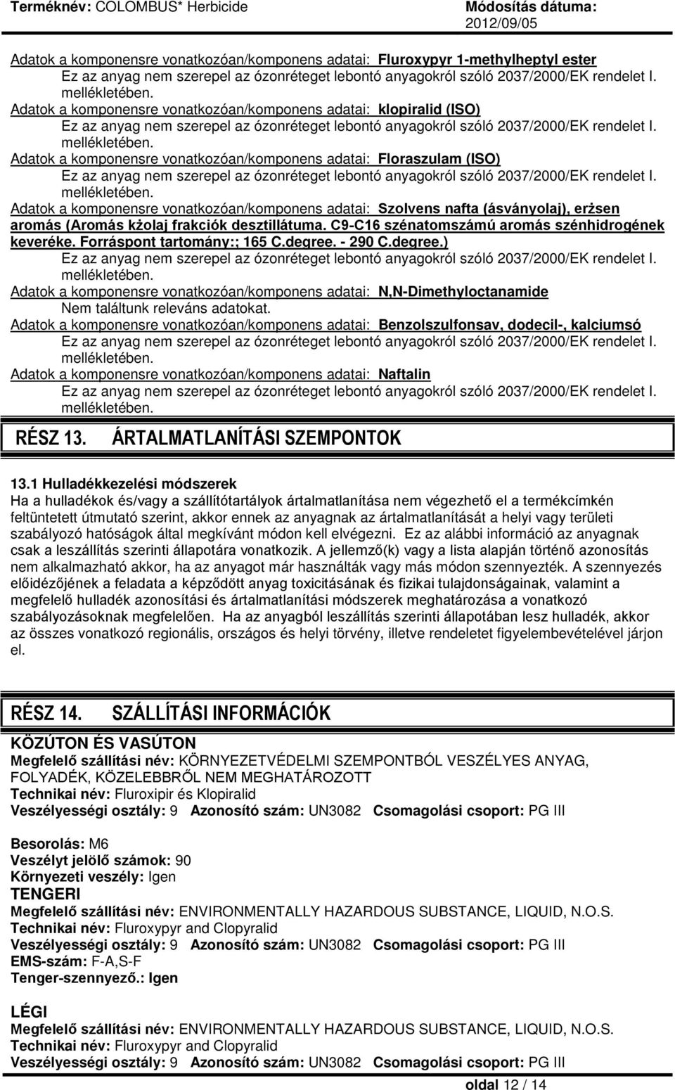 Adatok a komponensre vonatkozóan/komponens adatai: Floraszulam (ISO) Ez az anyag nem szerepel az ózonréteget lebontó anyagokról szóló 2037/2000/EK rendelet I. mellékletében.