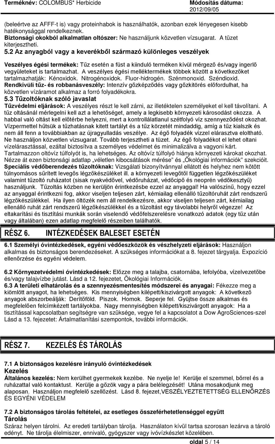 2 Az anyagból vagy a keverékből származó különleges veszélyek Veszélyes égési termékek: Tűz esetén a füst a kiinduló terméken kívül mérgező és/vagy ingerlő vegyületeket is tartalmazhat.