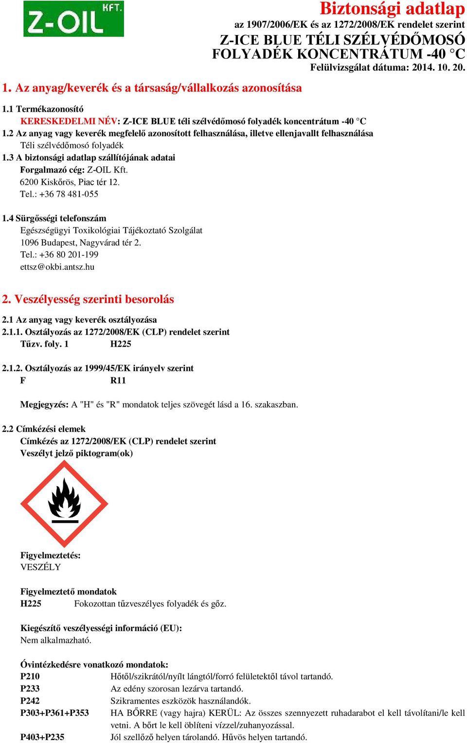 2 Az anyag vagy keverék megfelelő azonosított felhasználása, illetve ellenjavallt felhasználása Téli szélvédőmosó folyadék 1.3 A biztonsági adatlap szállítójának adatai Forgalmazó cég: Z-OIL Kft.