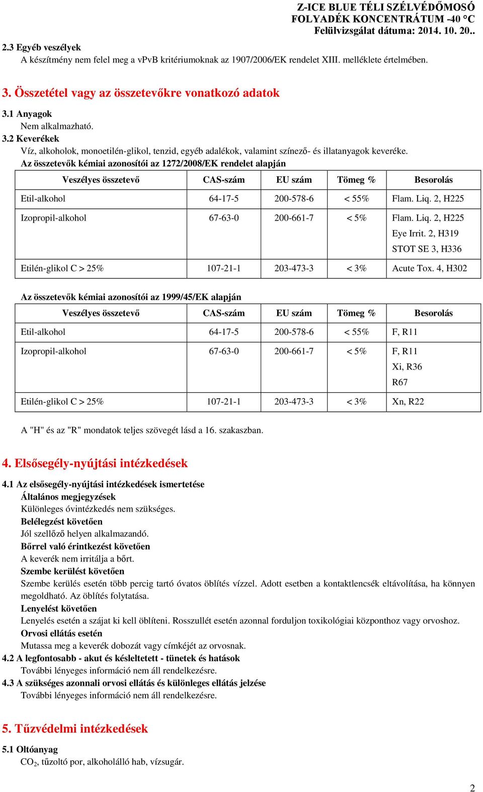 Az összetevők kémiai azonosítói az 1272/2008/EK rendelet alapján Veszélyes összetevő CAS-szám EU szám Tömeg % Besorolás Etil-alkohol 64-17-5 200-578-6 < 55% Flam. Liq.