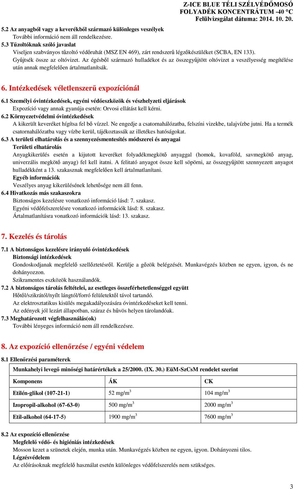 Az égésből származó hulladékot és az összegyűjtött oltóvizet a veszélyesség megítélése után annak megfelelően ártalmatlanítsák. 6. Intézkedések véletlenszerű expozíciónál 6.