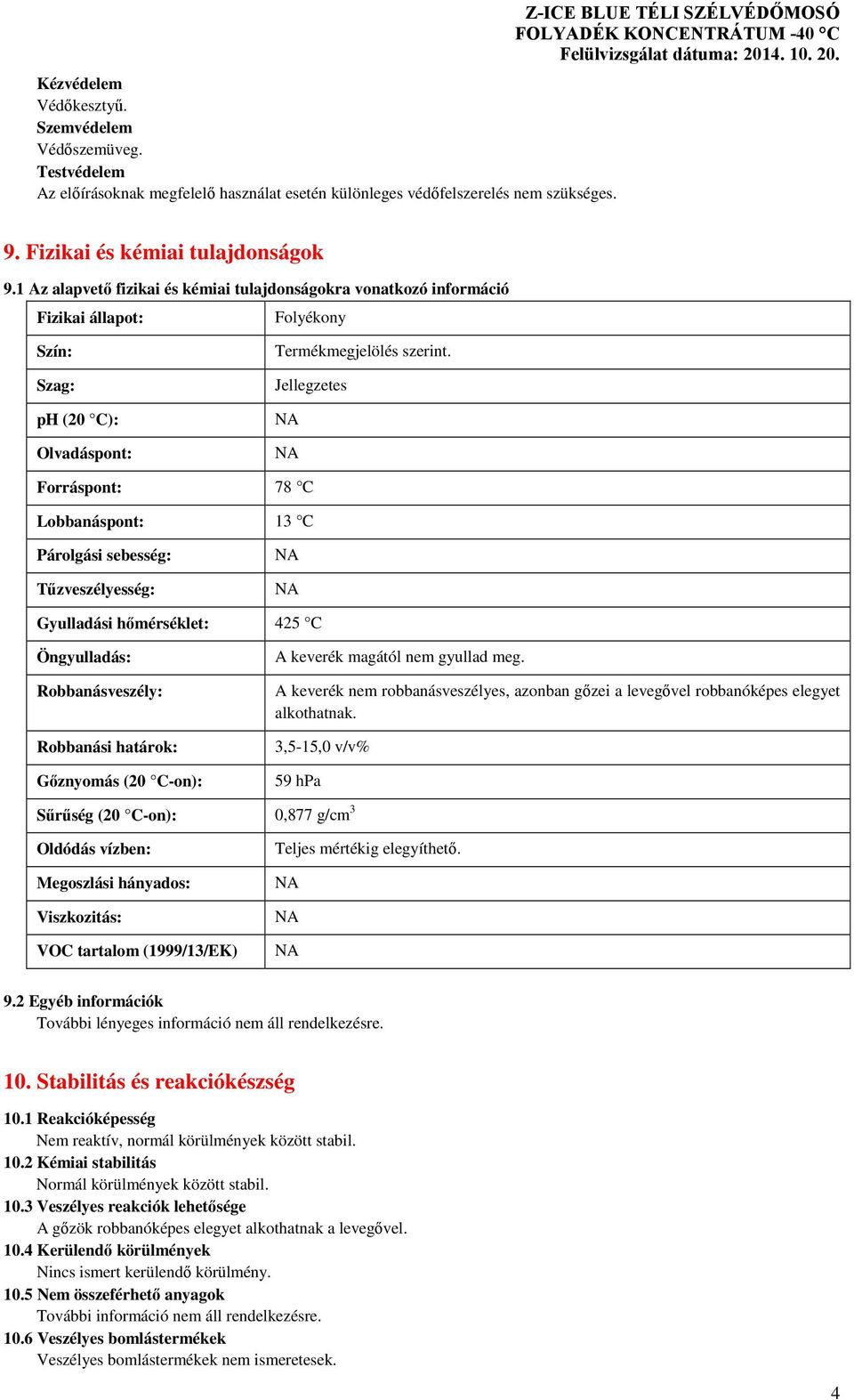 Jellegzetes Forráspont: 78 C Lobbanáspont: 13 C Párolgási sebesség: Tűzveszélyesség: Gyulladási hőmérséklet: 425 C Öngyulladás: Robbanásveszély: Robbanási határok: Gőznyomás (20 C-on): A keverék