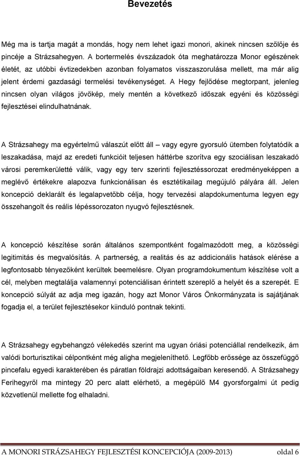 A Hegy fejlődése megtorpant, jelenleg nincsen olyan világos jövőkép, mely mentén a következő időszak egyéni és közösségi fejlesztései elindulhatnának.