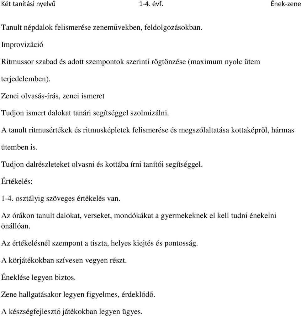 Tudjon dalrészleteket olvasni és kottába írni tanítói segítséggel. Értékelés: 1-4. osztályig szöveges értékelés van.