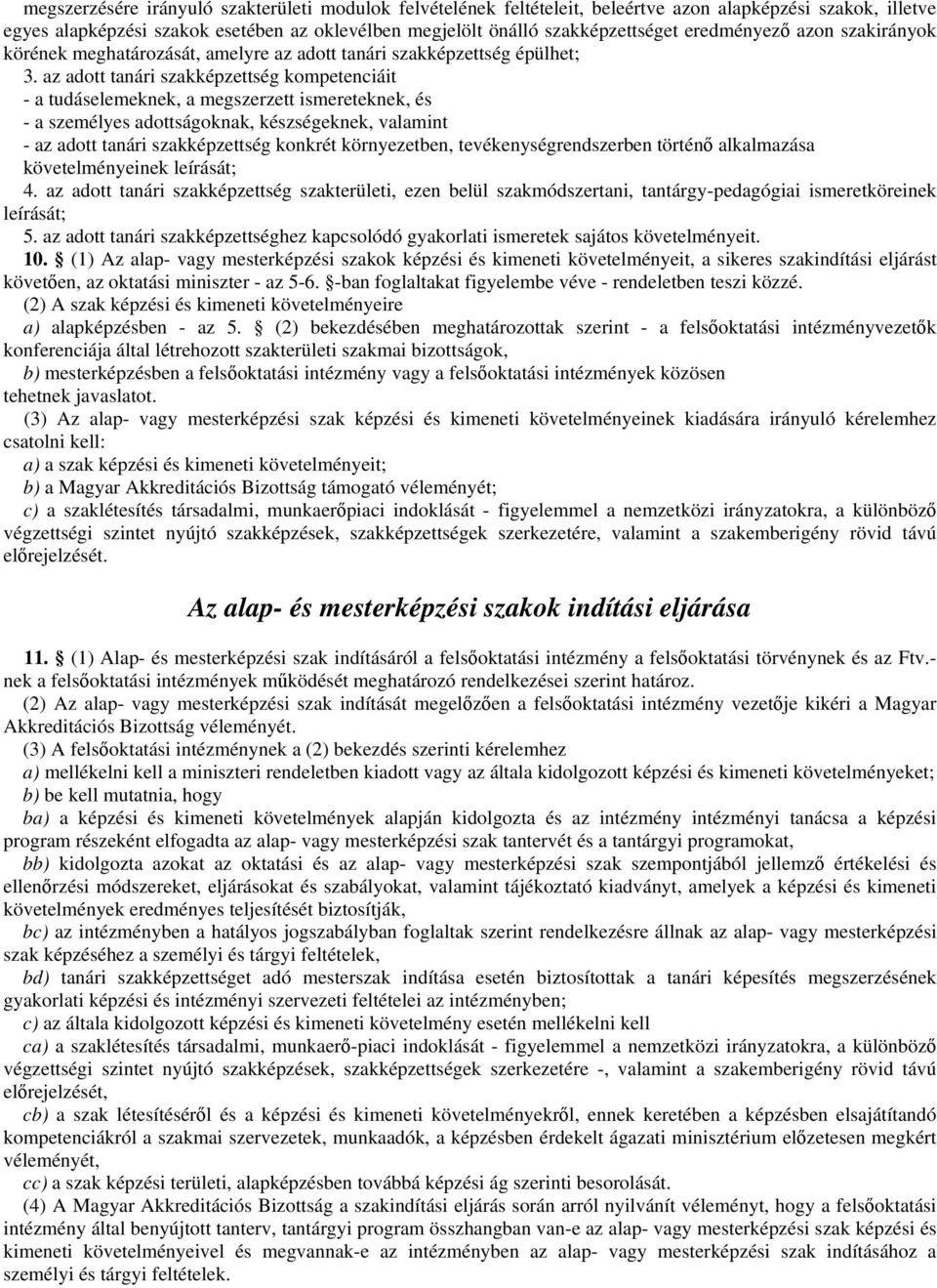 az adott tanári szakképzettség kompetenciáit - a tudáselemeknek, a megszerzett ismereteknek, és - a személyes adottságoknak, készségeknek, valamint - az adott tanári szakképzettség konkrét