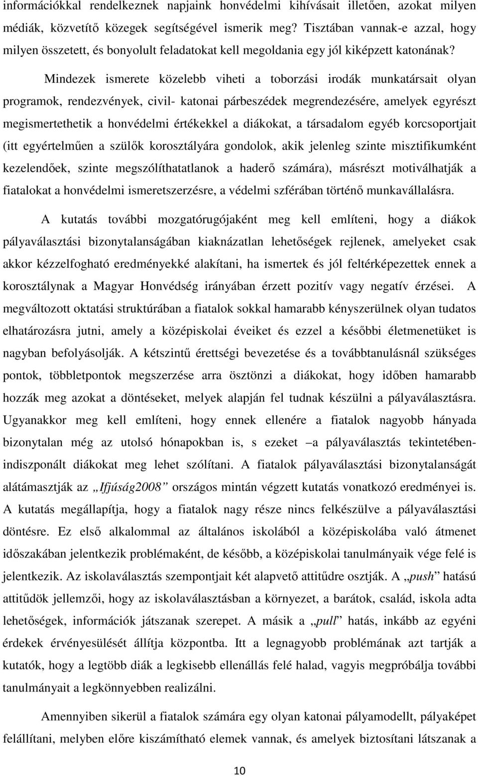 Mindezek ismerete közelebb viheti a toborzási irodák munkatársait olyan programok, rendezvények, civil- katonai párbeszédek megrendezésére, amelyek egyrészt megismertethetik a honvédelmi értékekkel a