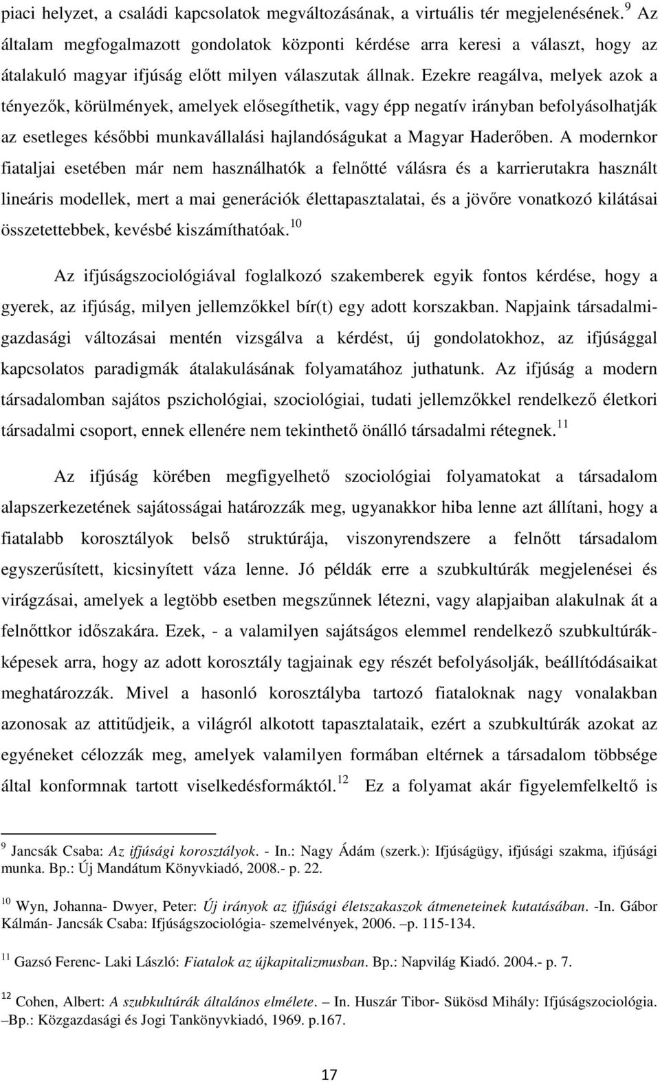 Ezekre reagálva, melyek azok a tényezők, körülmények, amelyek elősegíthetik, vagy épp negatív irányban befolyásolhatják az esetleges későbbi munkavállalási hajlandóságukat a Magyar Haderőben.