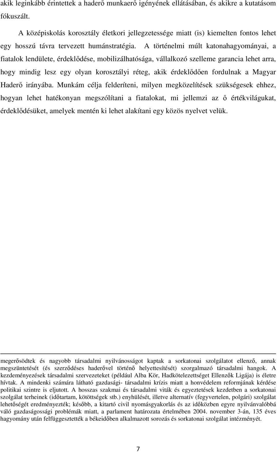 A történelmi múlt katonahagyományai, a fiatalok lendülete, érdeklődése, mobilizálhatósága, vállalkozó szelleme garancia lehet arra, hogy mindig lesz egy olyan korosztályi réteg, akik érdeklődően