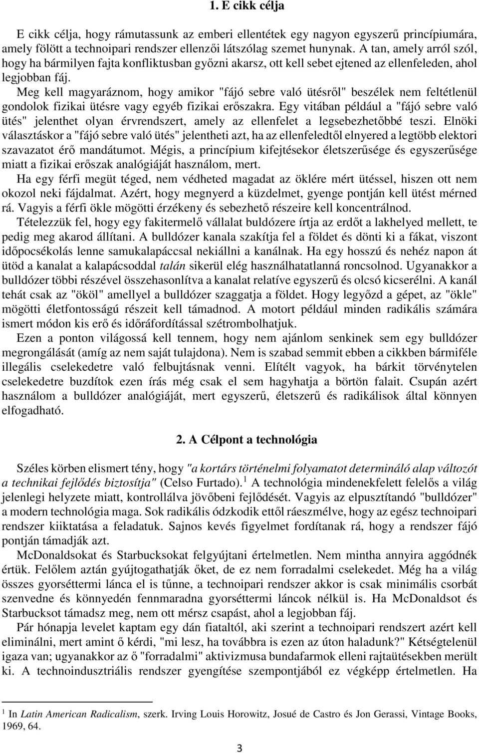 Meg kell magyaráznom, hogy amikor "fájó sebre való ütésről" beszélek nem feltétlenül gondolok fizikai ütésre vagy egyéb fizikai erőszakra.