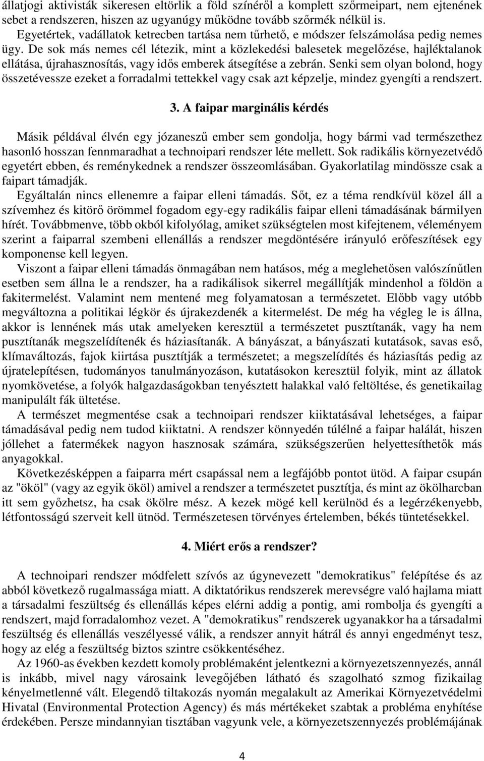 De sok más nemes cél létezik, mint a közlekedési balesetek megelőzése, hajléktalanok ellátása, újrahasznosítás, vagy idős emberek átsegítése a zebrán.