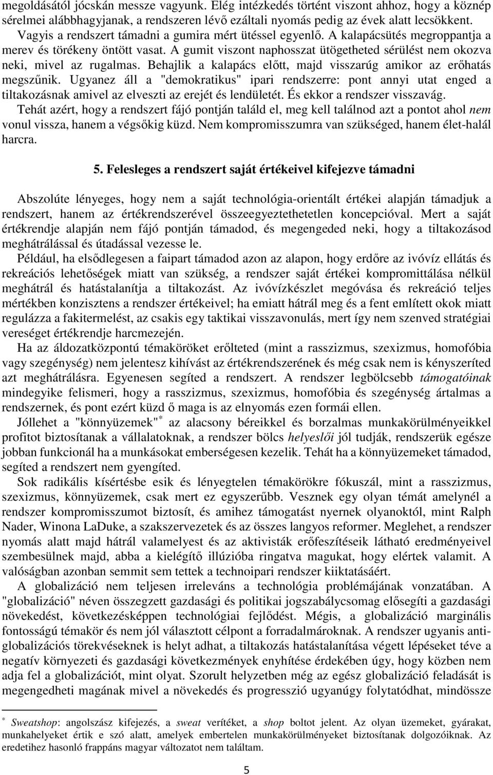 A gumit viszont naphosszat ütögetheted sérülést nem okozva neki, mivel az rugalmas. Behajlik a kalapács előtt, majd visszarúg amikor az erőhatás megszűnik.