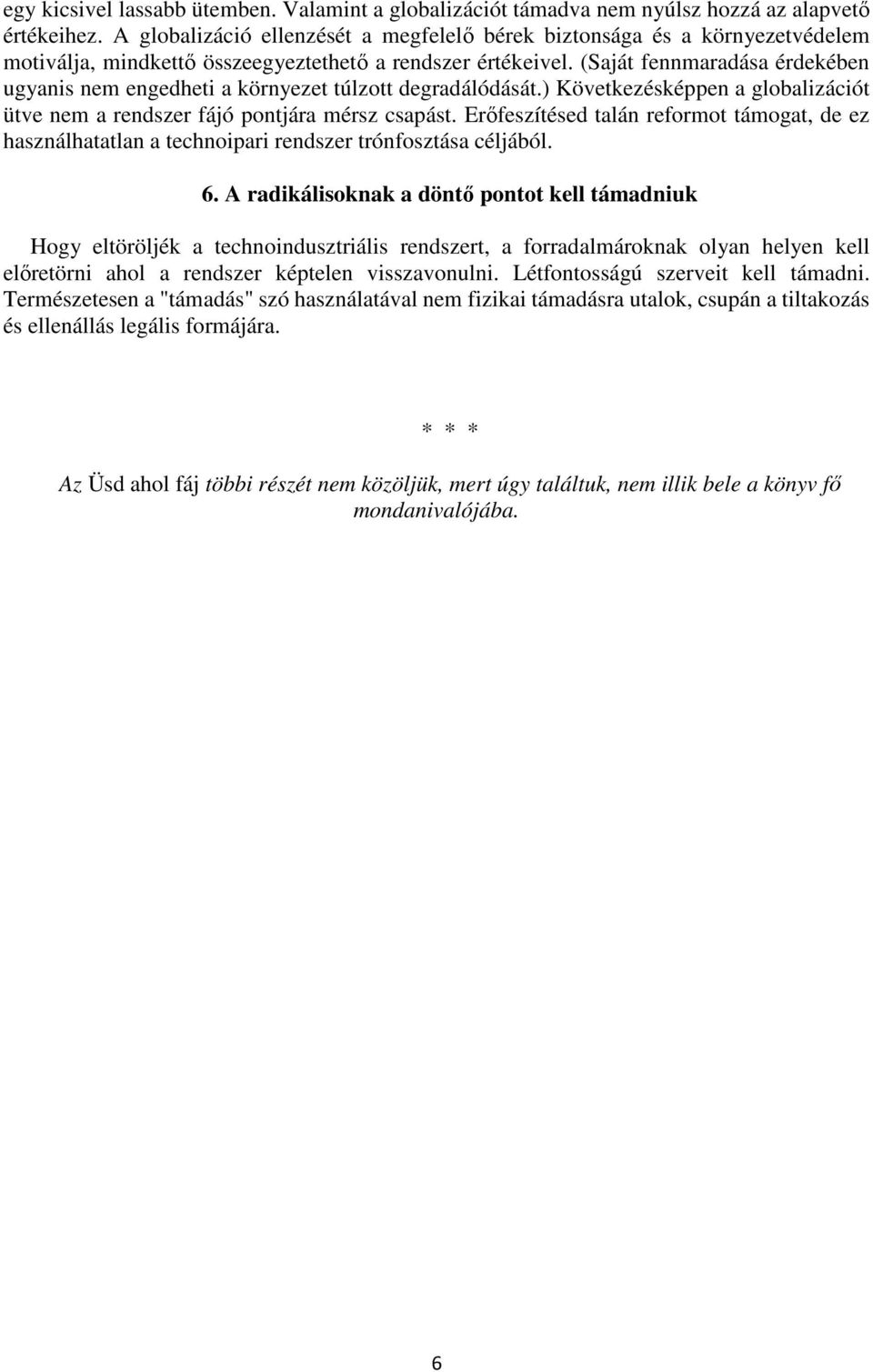 (Saját fennmaradása érdekében ugyanis nem engedheti a környezet túlzott degradálódását.) Következésképpen a globalizációt ütve nem a rendszer fájó pontjára mérsz csapást.