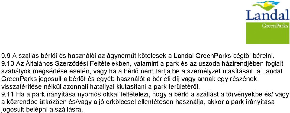 utasításait, a Landal GreenParks jogosult a bérlőt és egyéb használót a bérleti díj vagy annak egy részének visszatérítése nélkül azonnali hatállyal kiutasítani a