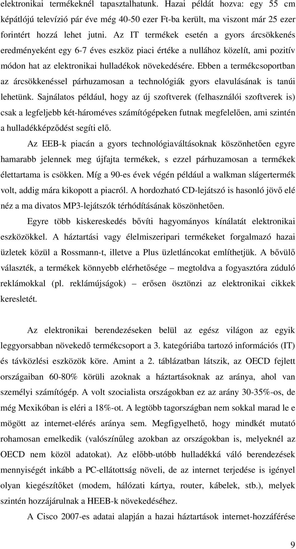 Ebben a termékcsoportban az árcsökkenéssel párhuzamosan a technológiák gyors elavulásának is tanúi lehetünk.