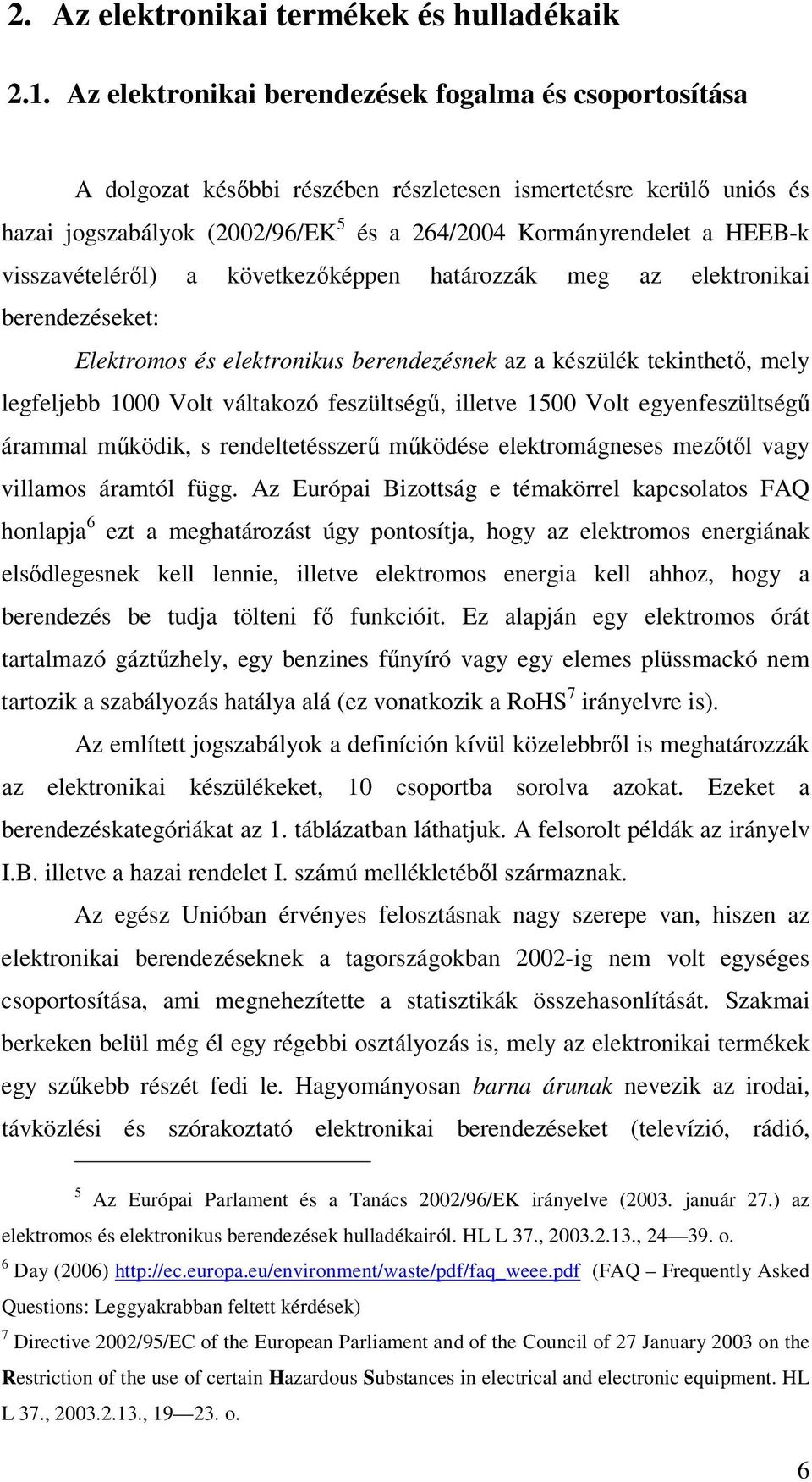 visszavételérıl) a következıképpen határozzák meg az elektronikai berendezéseket: Elektromos és elektronikus berendezésnek az a készülék tekinthetı, mely legfeljebb 1000 Volt váltakozó feszültségő,