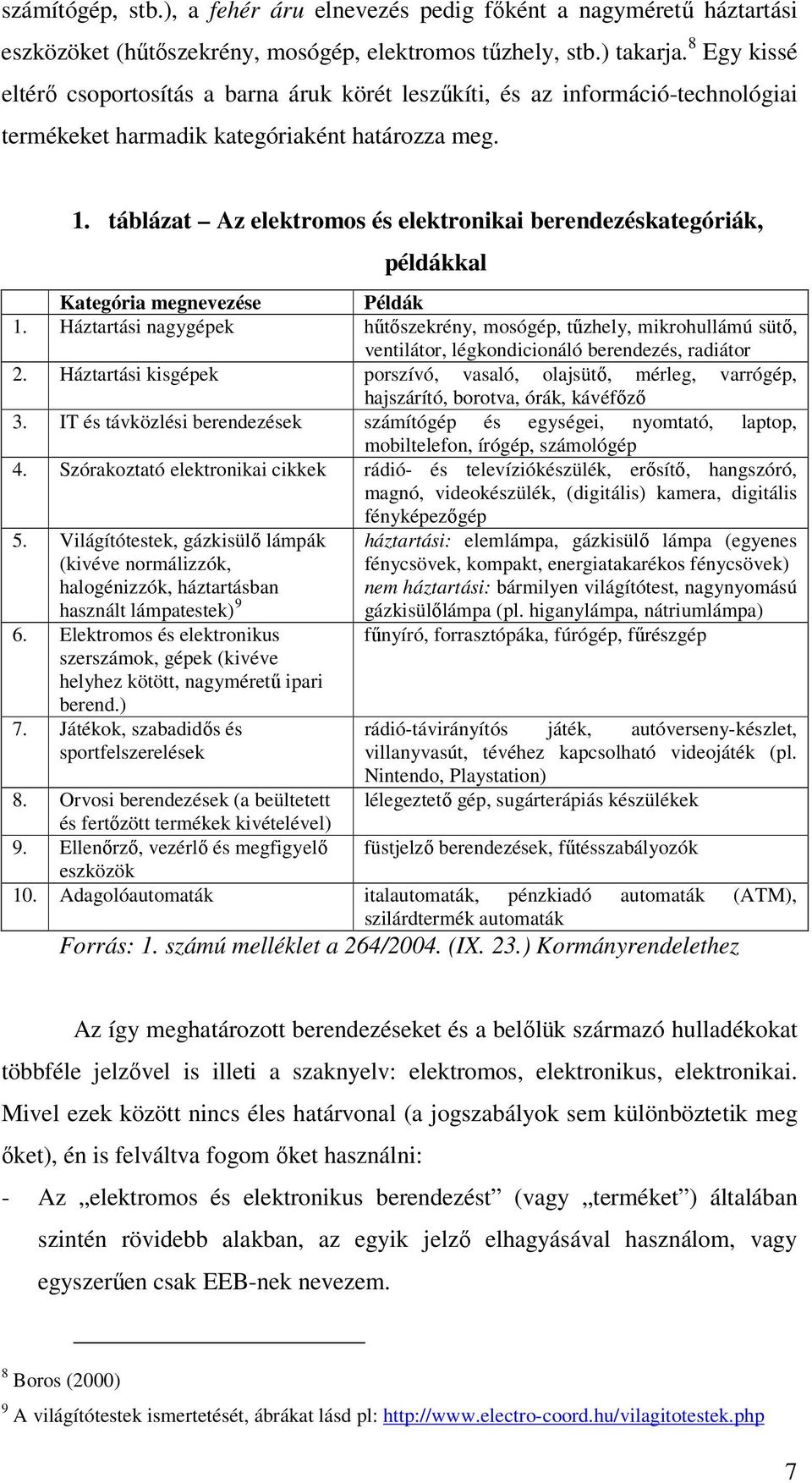 táblázat Az elektromos és elektronikai berendezéskategóriák, példákkal Kategória megnevezése Példák 1.