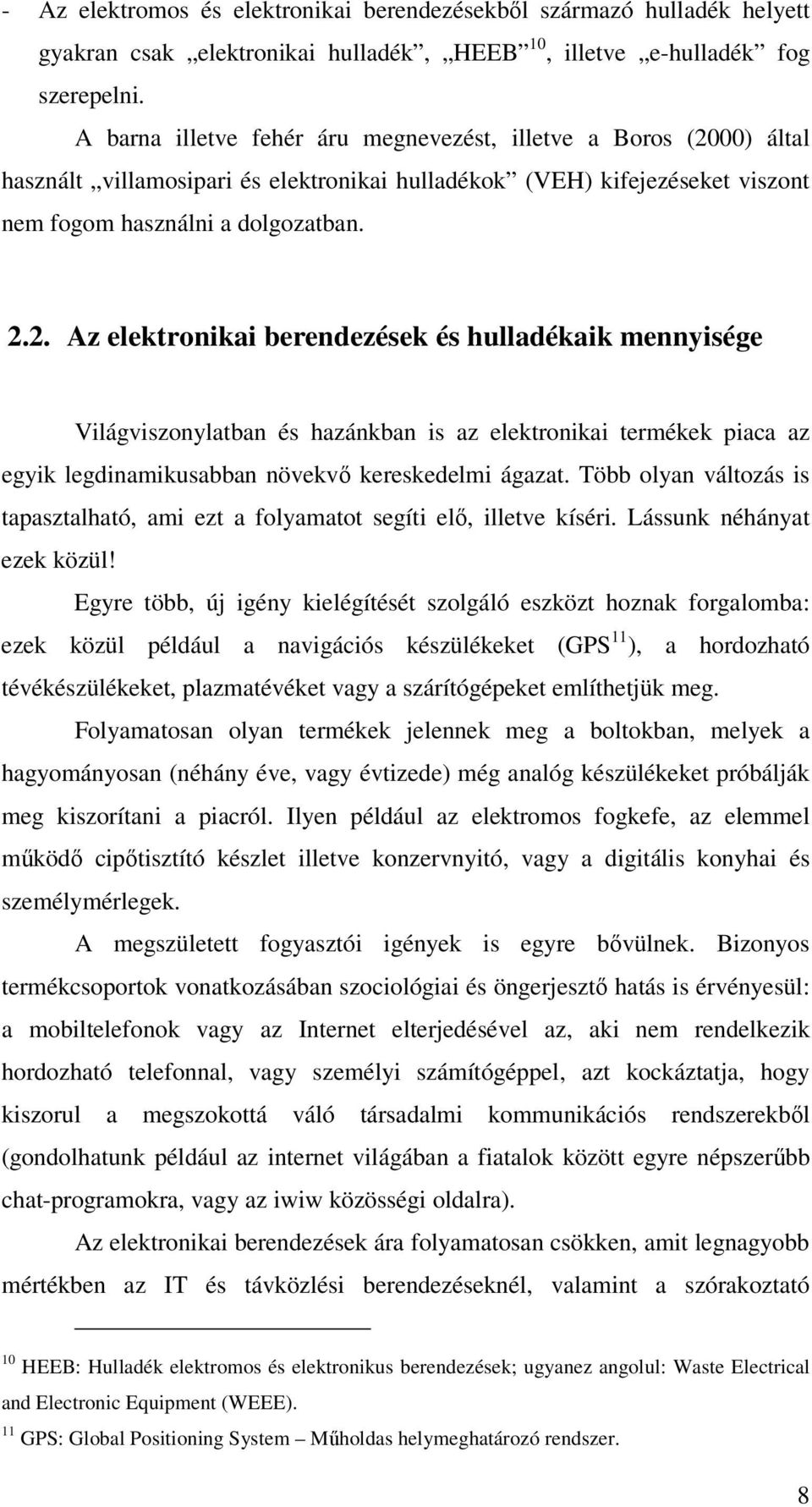 00) által használt villamosipari és elektronikai hulladékok (VEH) kifejezéseket viszont nem fogom használni a dolgozatban. 2.