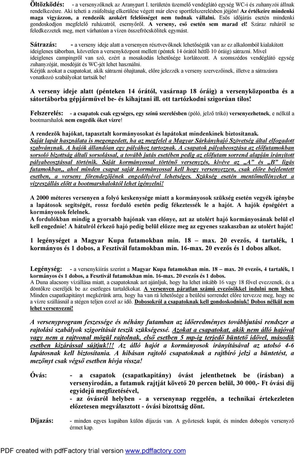 Esős időjárás esetén mindenki gondoskodjon megfelelő ruházatról, esernyőről. A verseny, eső esetén sem marad el! Száraz ruháról se feledkezzetek meg, mert várhatóan a vízen összefröcskölitek egymást.