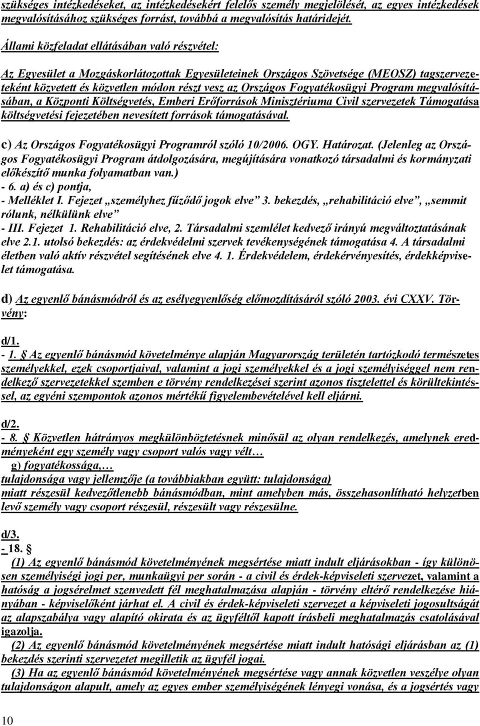 Fogyatékosügyi Program megvalósításában, a Központi Költségvetés, Emberi Erőforrások Minisztériuma Civil szervezetek Támogatása költségvetési fejezetében nevesített források támogatásával.