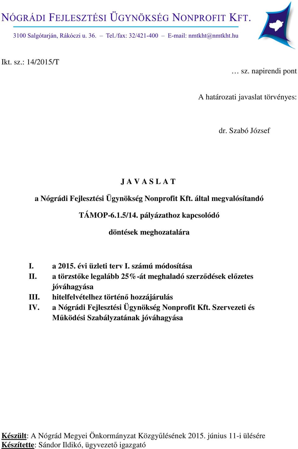 a törzstőke legalább 25%-át meghaladó szerződések előzetes jóváhagyása III. hitelfelvételhez történő hozzájárulás IV.