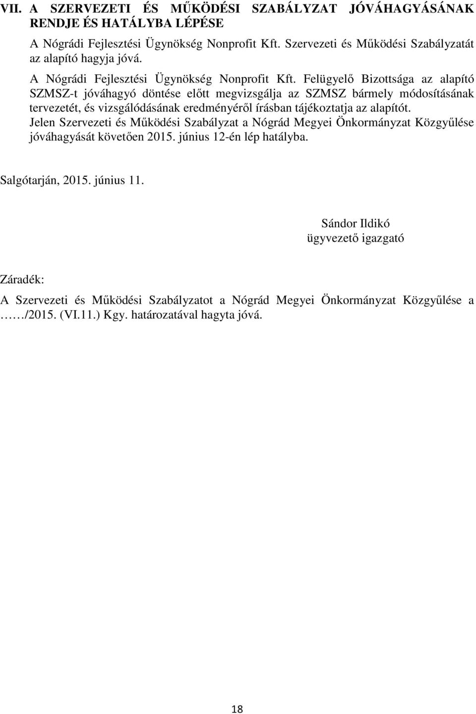 Felügyelő Bizottsága az alapító SZMSZ-t jóváhagyó döntése előtt megvizsgálja az SZMSZ bármely módosításának tervezetét, és vizsgálódásának eredményéről írásban tájékoztatja az alapítót.