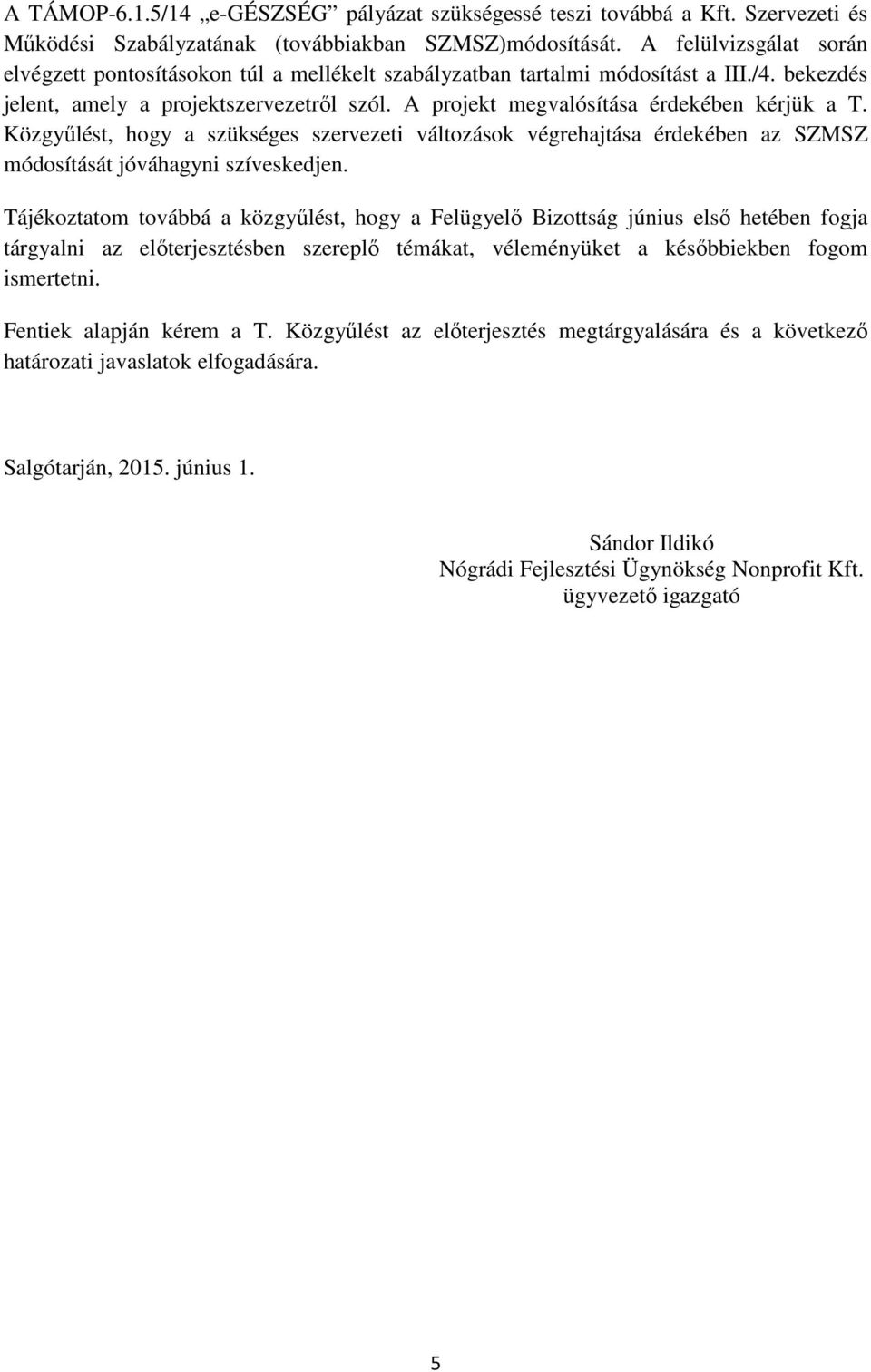 A projekt megvalósítása érdekében kérjük a T. Közgyűlést, hogy a szükséges szervezeti változások végrehajtása érdekében az SZMSZ módosítását jóváhagyni szíveskedjen.